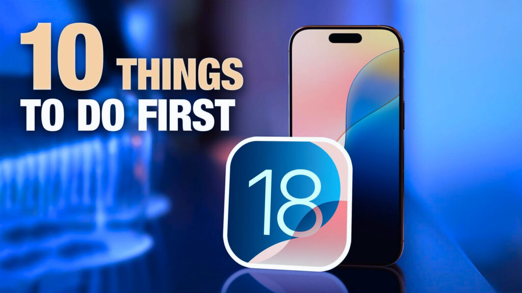 iOS 18 first 10 things to do after update.